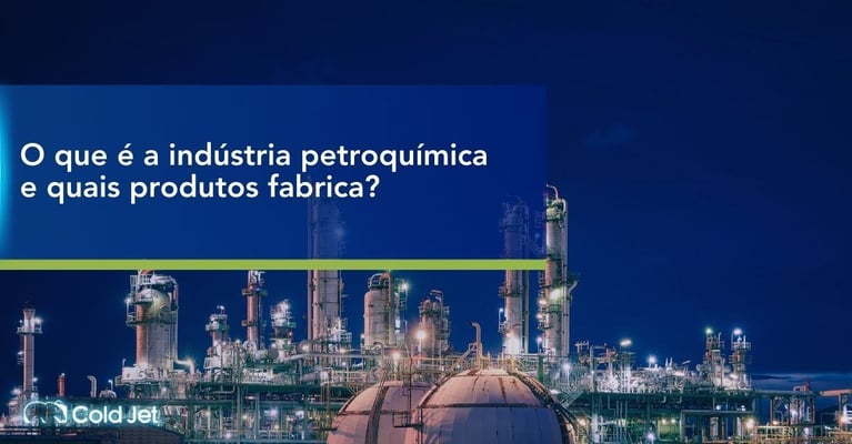 O que é a indústria petroquímica e quais produtos  fabrica?